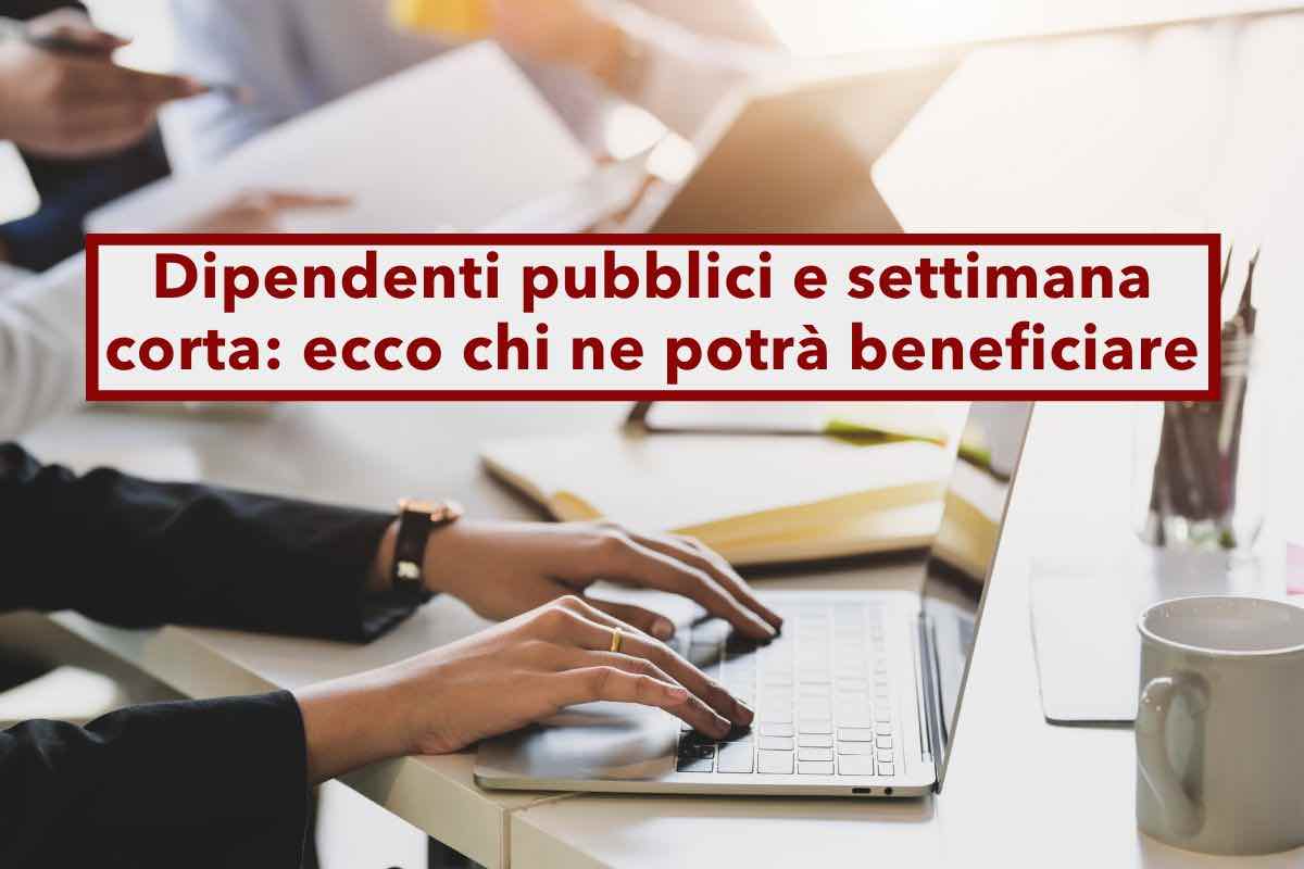 Dipendenti pubblici, in arrivo la settimana corta: ecco chi ne potr beneficiare da subito e chi invece rimarr escluso