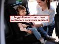 Seggiolino auto, rischi la multa se lo monti male o se usi uno vecchio: ecco le nuove regole e gli errori da non fare