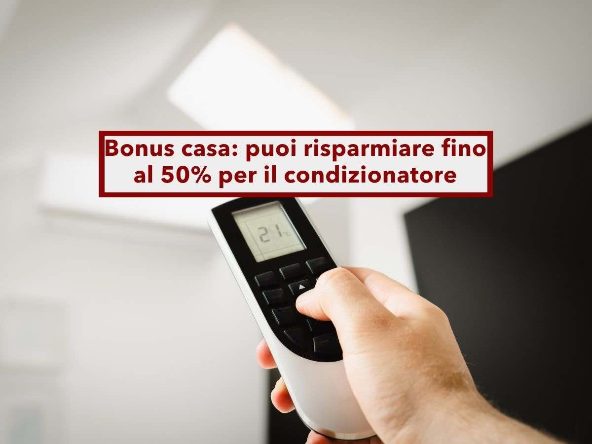 Bonus casa, ora puoi risparmiare fino al 50% se installi un condizionatore, ma solo fino a fine anno: ecco cosa fare