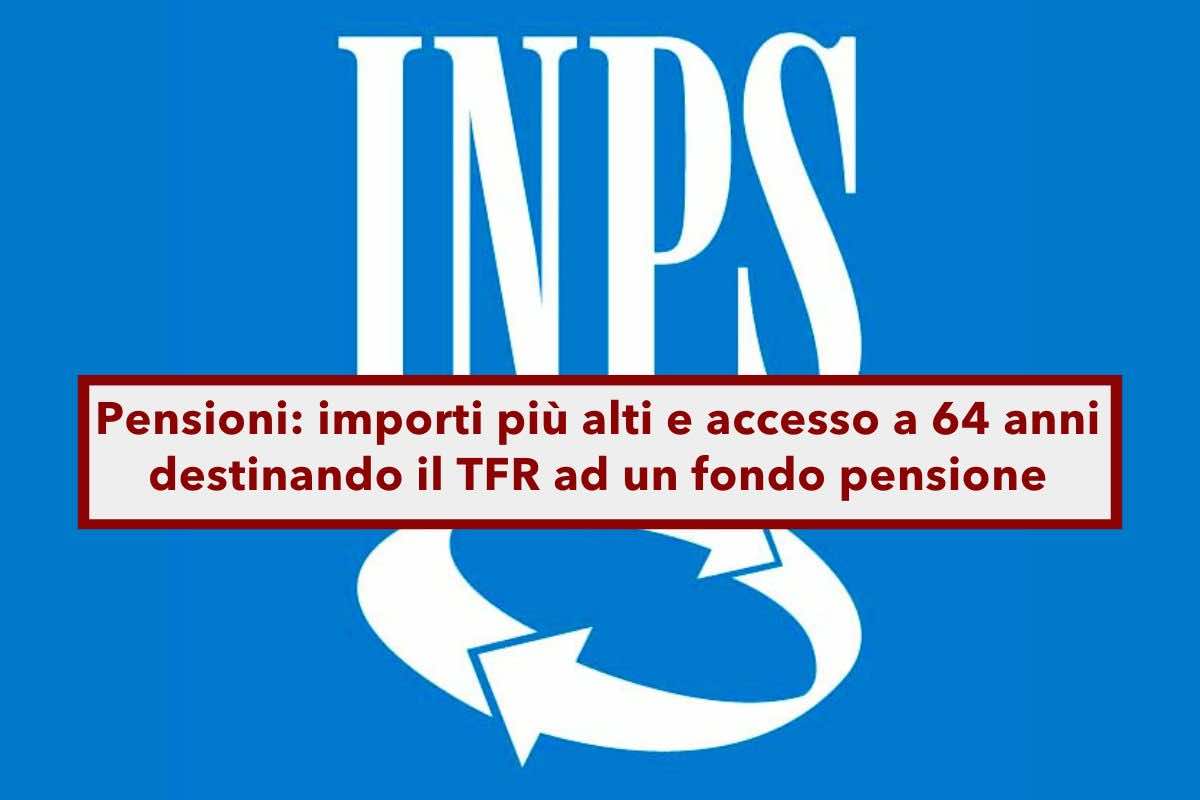 Pensione anticipata 2025, a 64 anni con importo pi alto: ecco come fare con il TFR ad un fondo pensione e i destinatari