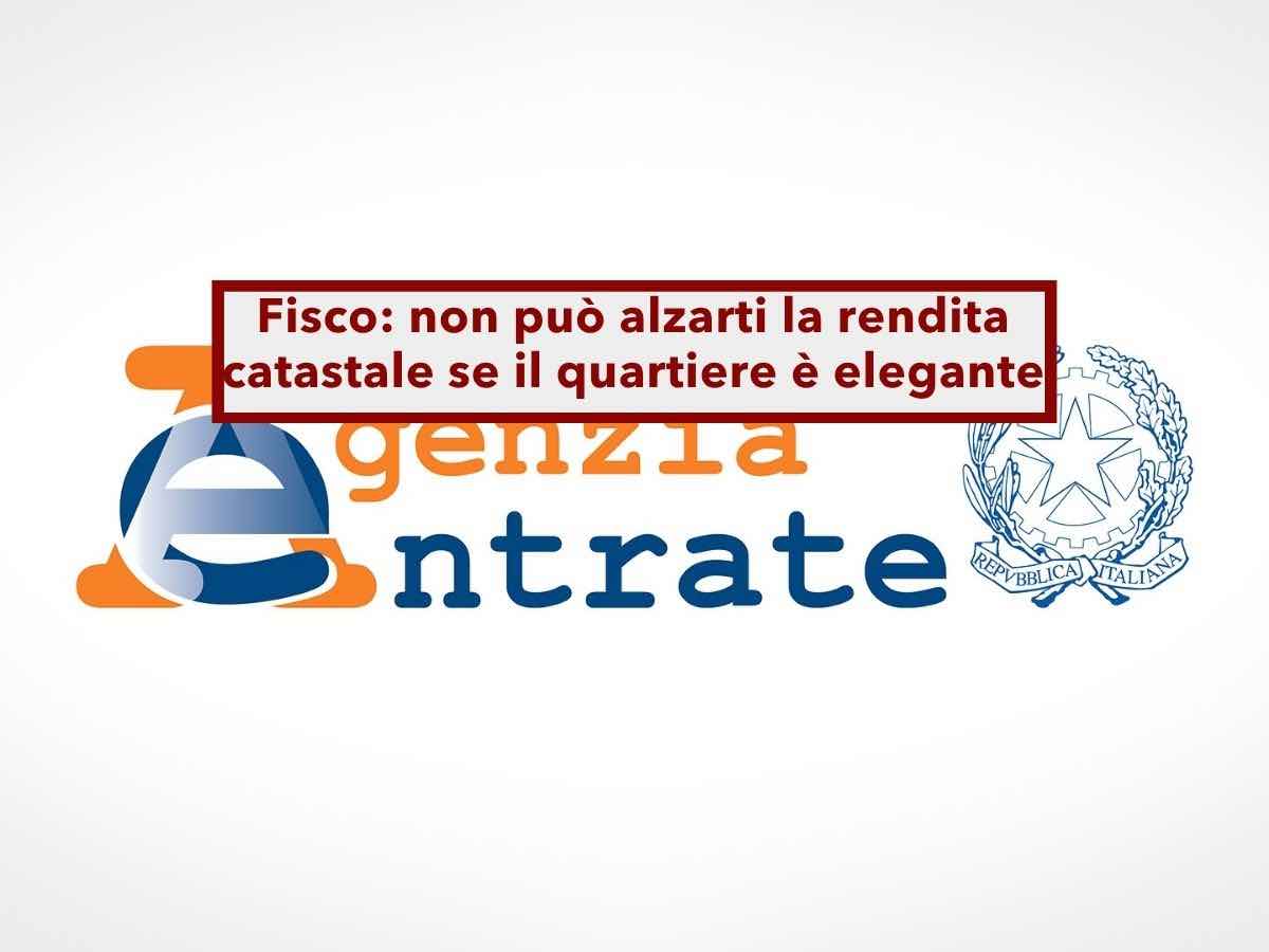 Agenzia delle Entrate, pu� alzarti la rendita catastale e le tasse se vivi in una zona elegante, ma la Cassazione dice no