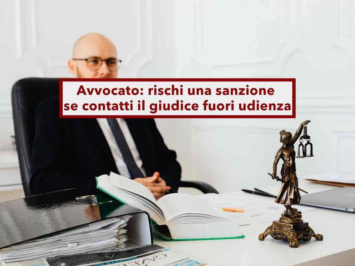 Avvocato, ora rischi una sanzione se contatti il giudice fuori udienza anche per le tue cause private: basta un'email