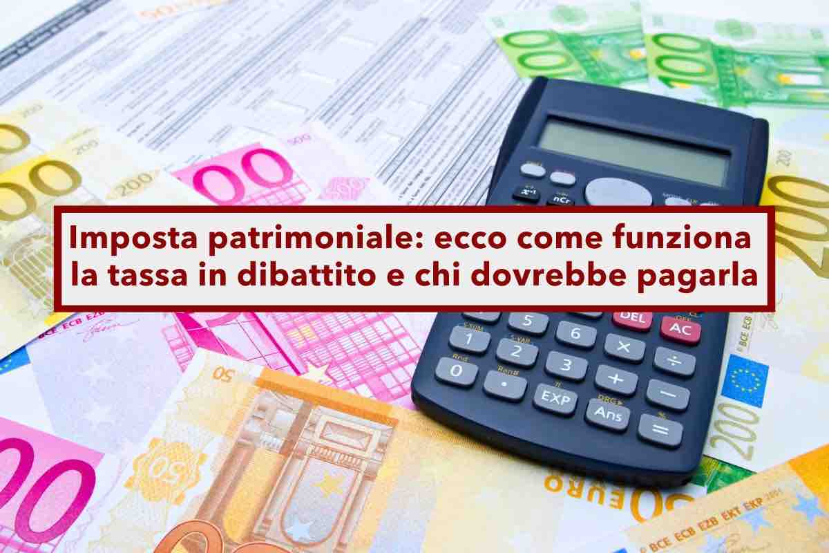 Patrimoniale, nuova tassa sui patrimoni mobiliari e immobiliari in discussione: ecco chi rischia e tutti i dettagli