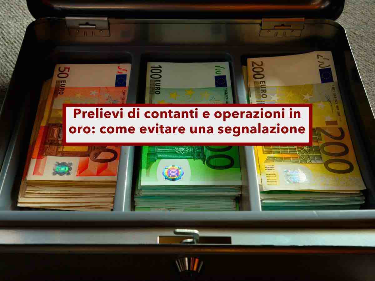 Prelievo di contanti, ecco cosa non devi fare per evitare segnalazione del Fisco, attento anche alle operazioni in oro