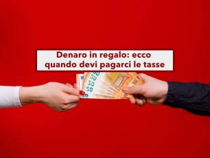 Denaro in regalo, puoi farlo anche senza notaio e senza pagare tasse: ecco tutte le soglie in base al grado di parentela