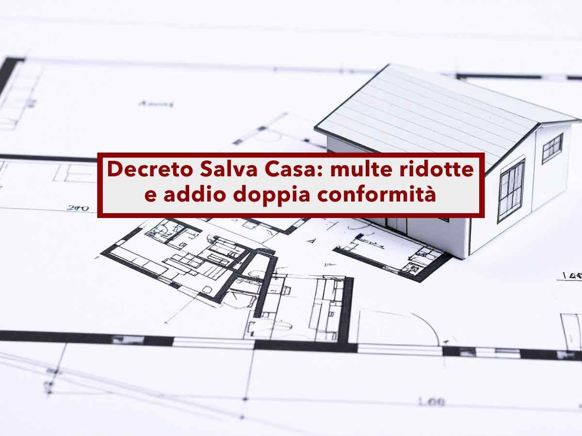 Decreto Salva Casa, in arrivo alcune novit, diventa pi semplice sanare abusi: addio doppia conformit e multe ridotte