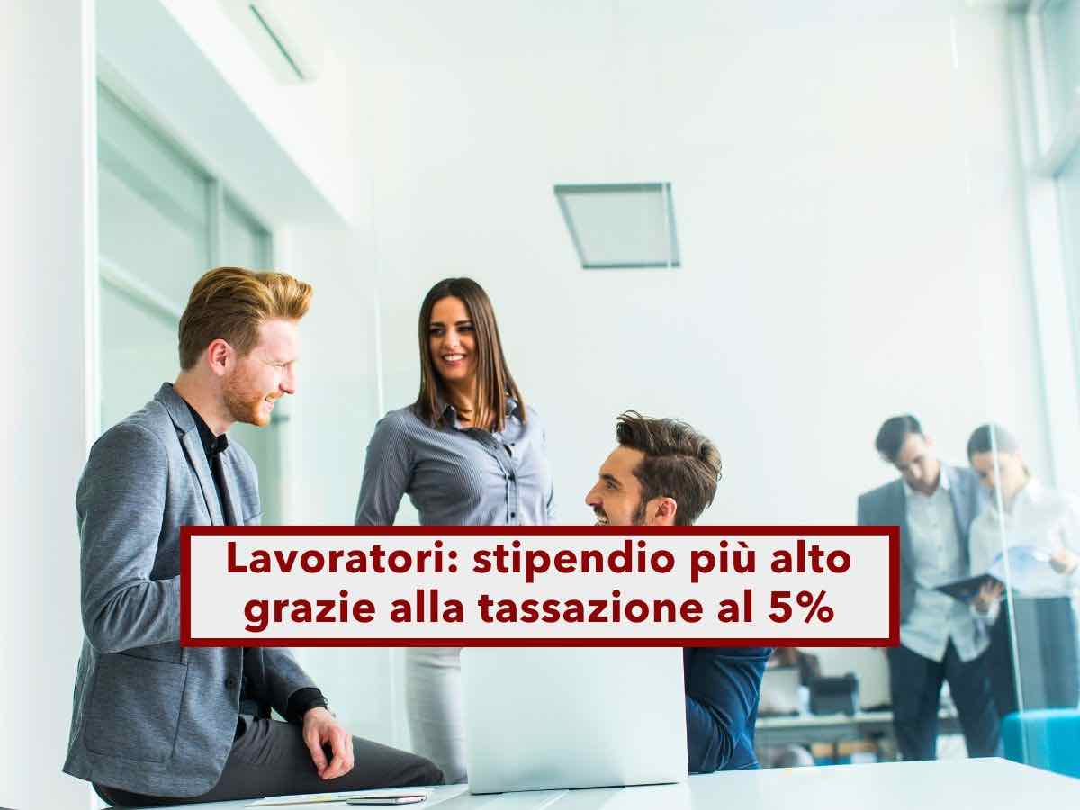 Lavoratori, stipendio pi alto grazie alla nuova tassazione al 5%: ecco tutte le novit, requisiti e dettagli