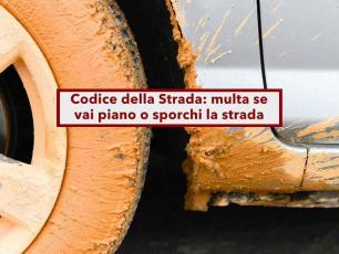 Codice della Strada, rischi la multa se vai troppo piano o sporchi la strada con le ruote: ecco quando scatta