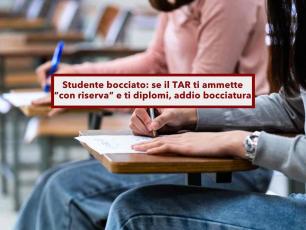 Studente bocciato, puoi fare ricorso al TAR ed essere ammesso con riserva: se ti diplomi la bocciatura  annullata