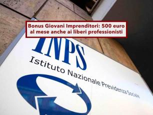 Bonus Giovani Imprenditori, 500 euro al mese per tre anni, anche per i liberi professionisti: nuovo messaggio INPS