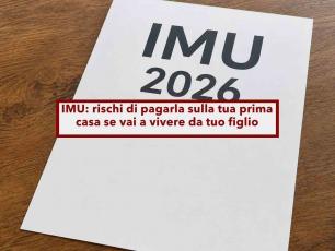 IMU 2026, rischi di pagarla sulla tua prima casa se vai a vivere da tuo figlio: ecco perch� e come non farti sorprendere