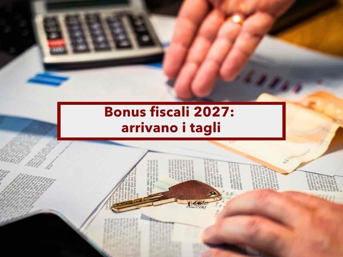 Addio bonus fiscali 2027, arrivano i tagli dallo Stato, bonus casa tra i pi� colpiti: ecco quali scompariranno