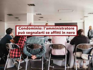 Condominio, l'amministratore pu� segnalarti all'Agenzia delle Entrate se sospetta che affitti in nero: ecco cosa rischi