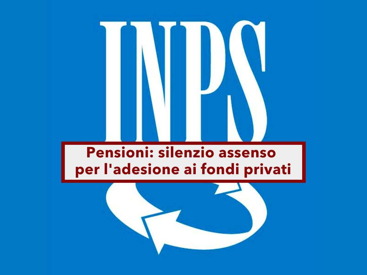 Pensioni, adesione automatica per tutti ai fondi pensione privati con il silenzio-assenso: ecco novit e aggiornamenti