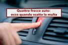 Codice della Strada, attento alle quattro frecce, rischi una multa salata: le puoi attivare solo in questi casi