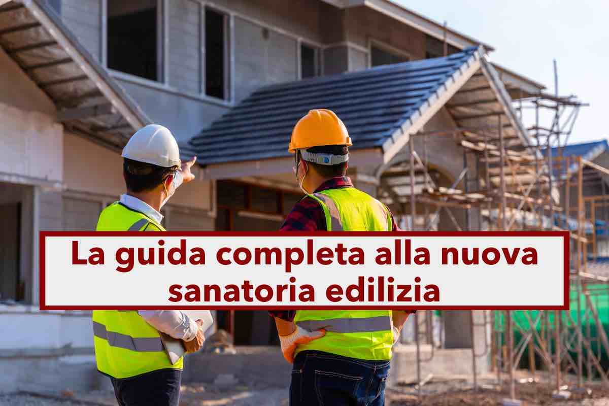 Sanatoria edilizia 2024-2025, la guida completa: le tipologie di abuso e d'intervento, i permessi e le regole generali