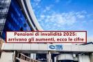 Pensioni di invalidit 2025, arrivano gli aumenti fino a 850 euro al mese, ecco per chi e i requisiti: tutte le cifre