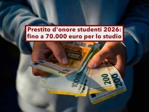 Prestito d'onore studenti 2026, fino a 70.000 euro per i tuoi studi: ecco requisiti, domanda e cosa succede se non paghi
