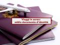 Viaggi in aereo, addio documento d'identit per volare in Europa, baster la carta d'imbarco con alcune eccezioni: eccole
