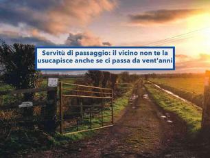 Usucapione, il vicino non pu� prendersi la servit� sul tuo terreno anche se ci passa da vent�anni: ecco cosa manca
