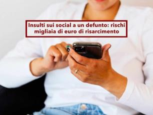 Insulti sui social, rischi migliaia di euro di risarcimento se offendi un defunto, � diffamazione: nuova sentenza