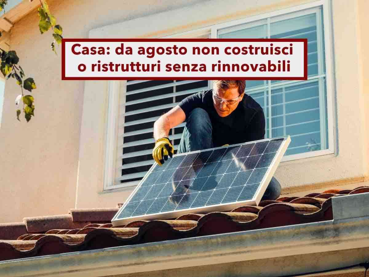 Casa, in arrivo l'obbligo di rinnovabili per ristrutturare o costruire, vale anche se cambi la caldaia: ecco le novit�