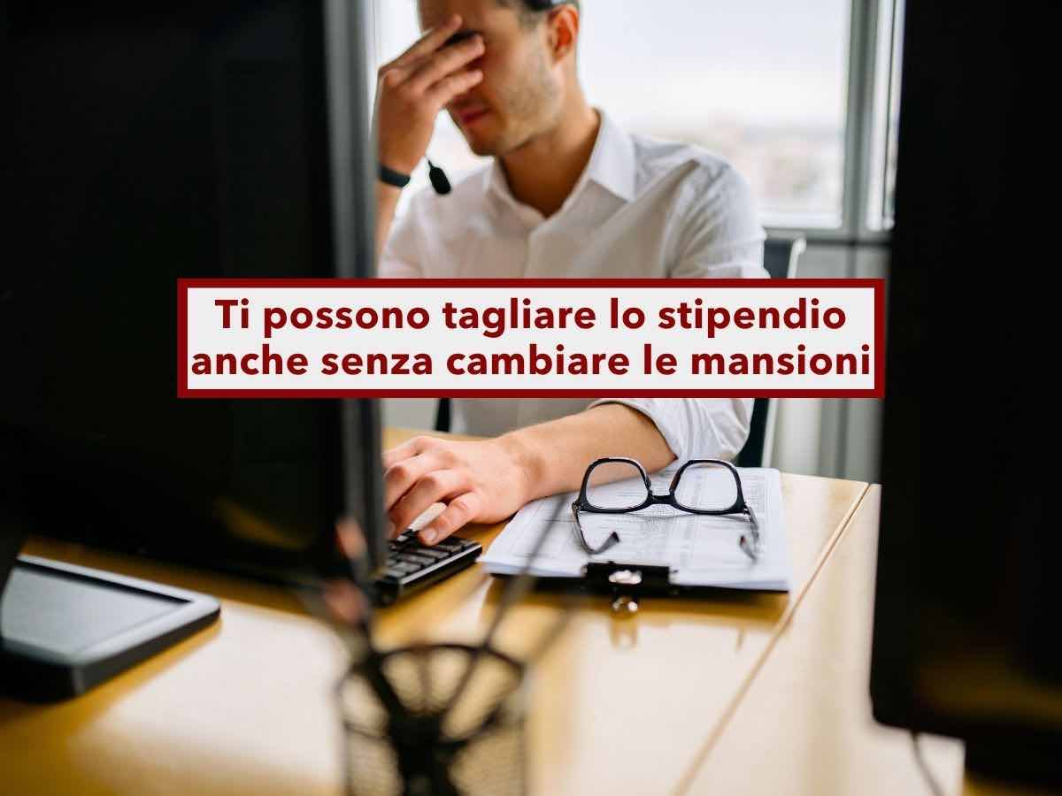 Lavoratore, ora possono tagliarti lo stipendio anche senza cambiarti mansioni ed � tutto legale: nuova sentenza