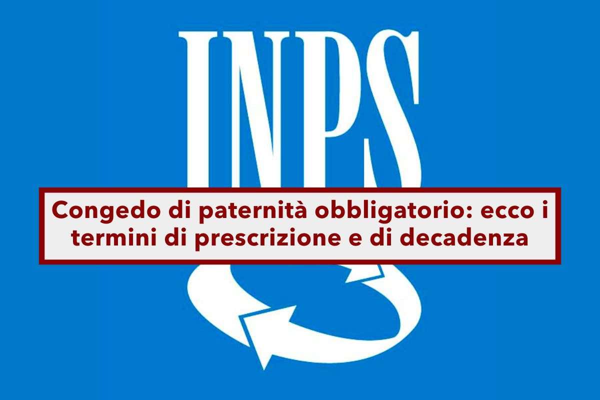 Congedo di paternit obbligatorio, ecco i termini di prescrizione e di decadenza: i nuovi chiarimenti dell'INPS