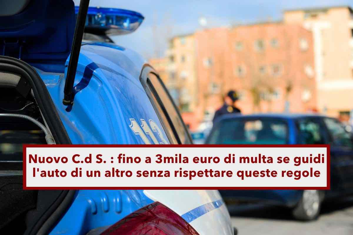 Nuovo Codice della Strada, fino a 3mila euro di multa se guidi l'auto di un altro senza rispettare queste regole: i casi