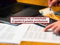 Lavoratore, da oggi ti spettano i premi di produzione anche se sei interinale e non assunto direttamente: nuova sentenza