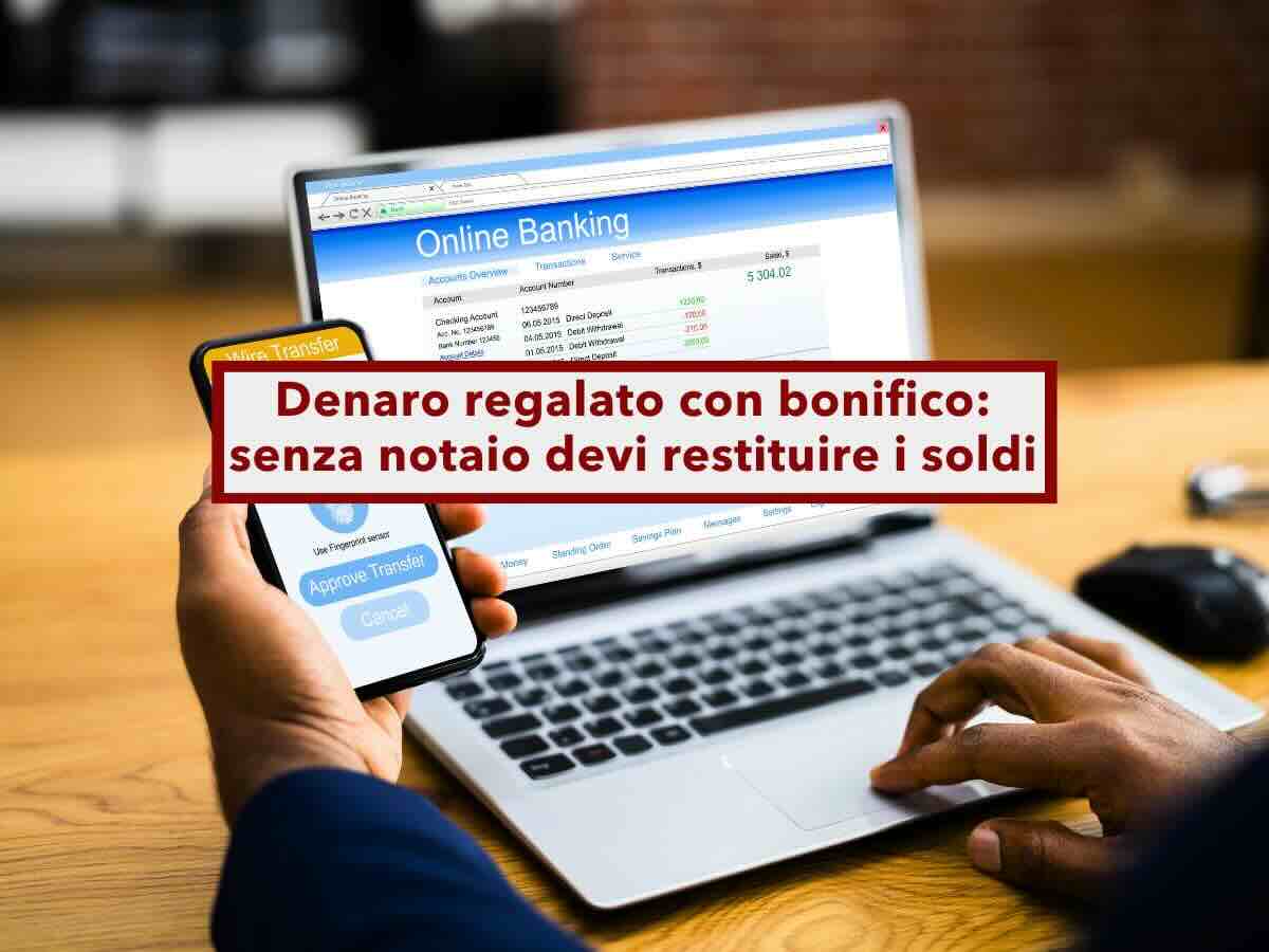 Regalare denaro con bonifico bancario, senza il notaio rischi di dover restituire i soldi: ecco la nuova sentenza