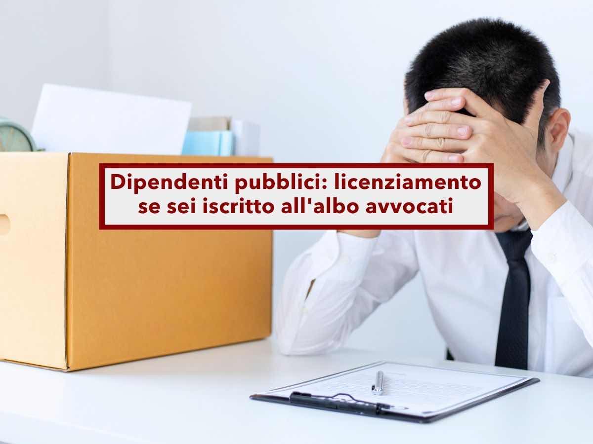Dipendenti pubblici, rischi il licenziamento se sei iscritto all'albo avvocati anche se non eserciti: nuova sentenza
