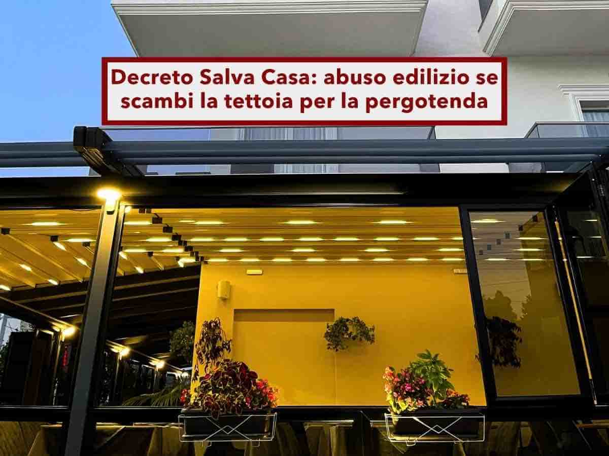 Decreto Salva Casa, rischi di commettere un abuso edilizio se scambi la tettoia per la pergotenda: lo dice la Cassazione