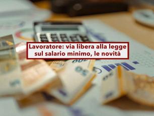 Lavoratore, arriva il salario minimo, via libera definitivo alla legge delega: ecco tutte le novit dal Governo