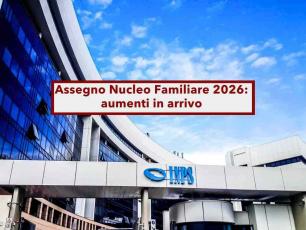 Assegno Nucleo Familiare 2026, aumenti in arrivo: ecco quando scattano, chi ne ha diritto e i nuovi importi INPS