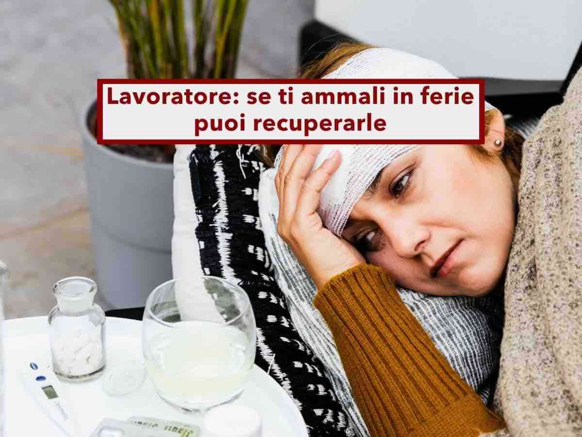 Lavoratore, se ti ammali in ferie puoi recuperarle, ma le perdi per sempre se avvisi l'azienda in ritardo: ecco cosa fare
