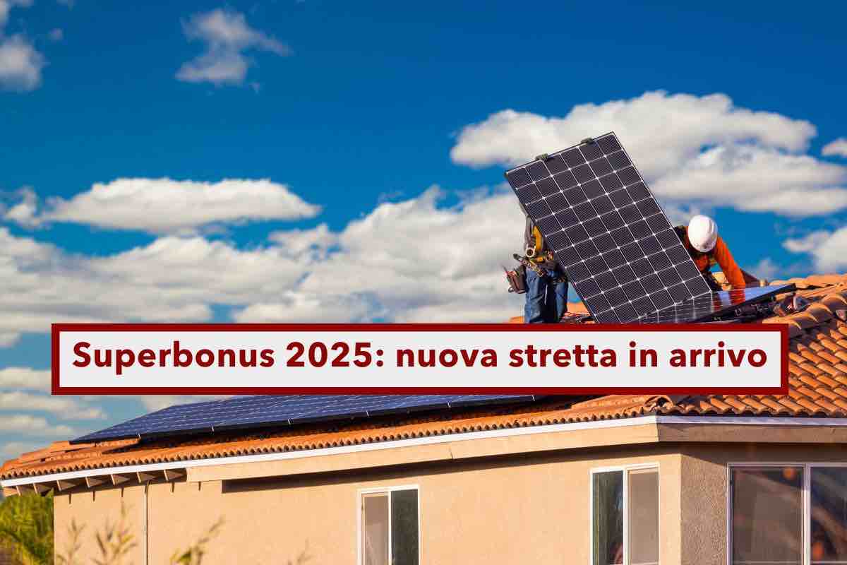 Superbonus 2025, nuova stretta in arrivo, cambiano le detrazioni, le scadenze e i beneficiari: Legge di Bilancio 2025