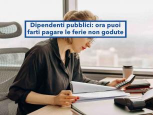 Dipendenti pubblici, ora ti spetta il pagamento delle ferie non godute quando lasci il lavoro, ma non tutte: nuova legge