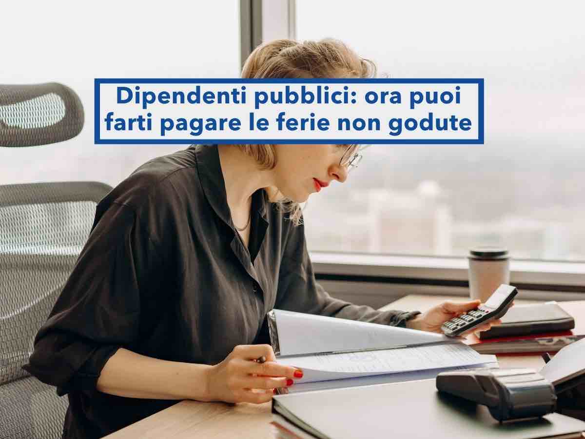 Dipendenti pubblici, ora ti spetta il pagamento delle ferie non godute quando lasci il lavoro, ma non tutte: nuova legge