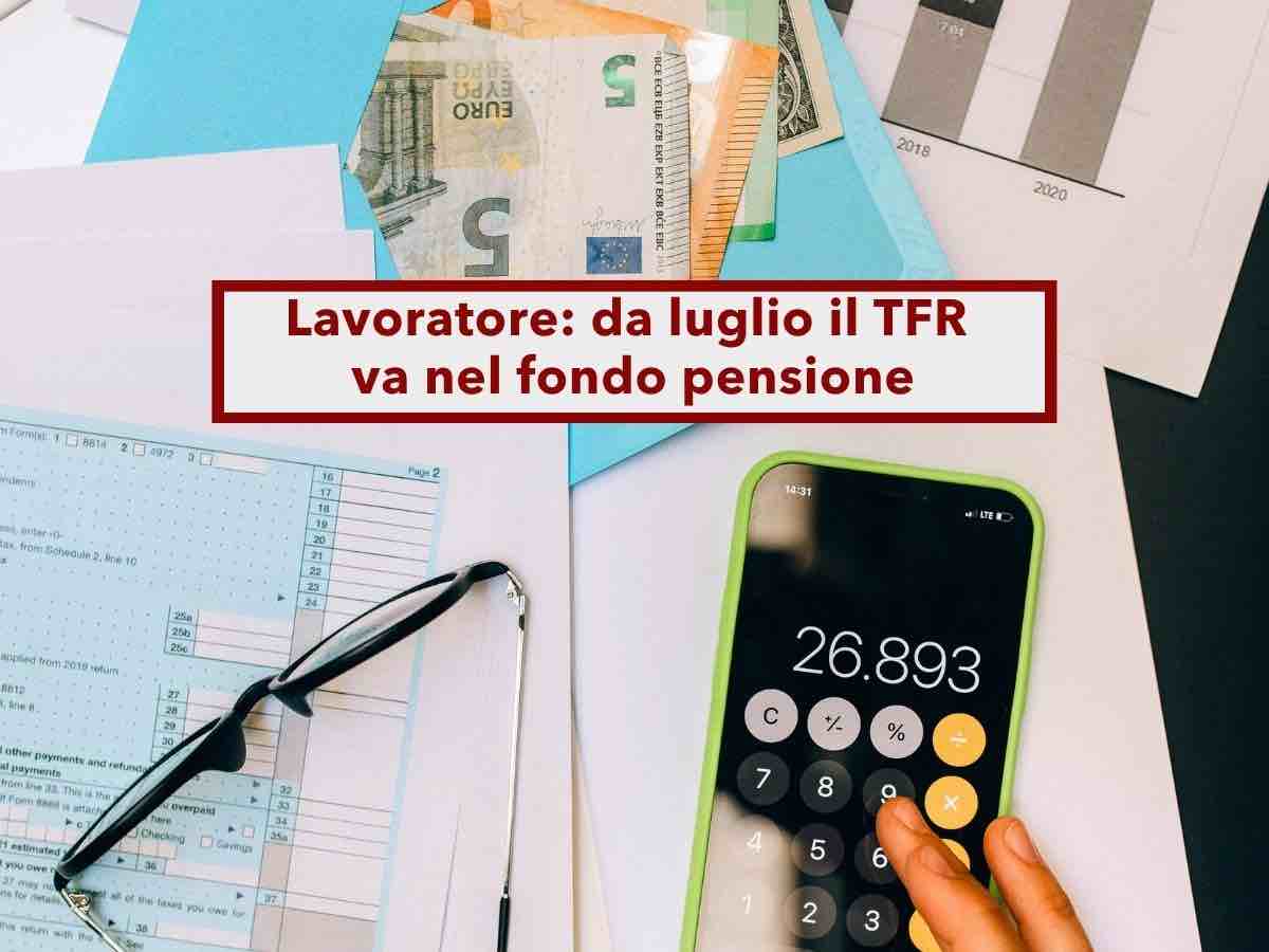 Lavoratore, da luglio il TFR va automaticamente nel fondo pensione se vieni assunto: hai 60 giorni per dire no