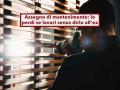 Assegno di mantenimento, lo perdi se inizia a lavorare senza dirlo all�ex coniuge: nuova sentenza