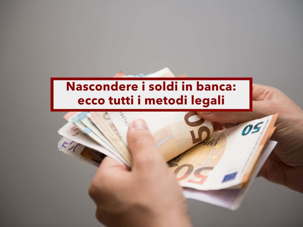 Nascondere i soldi in banca, ecco tutti i metodi legali per proteggere i tuoi risparmi: l'elenco completo con i vantaggi