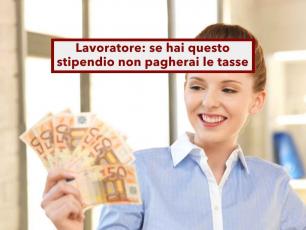 Lavoratore, non paghi le tasse nel 2026 se hai questo stipendio: ecco i limiti di reddito da non superare