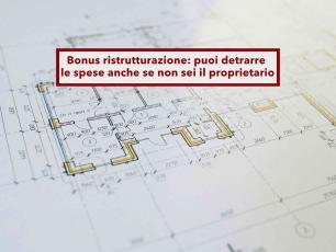 Bonus ristrutturazione, puoi detrarre le spese anche se non sei proprietario di casa, in pochi lo sanno: ecco come fare