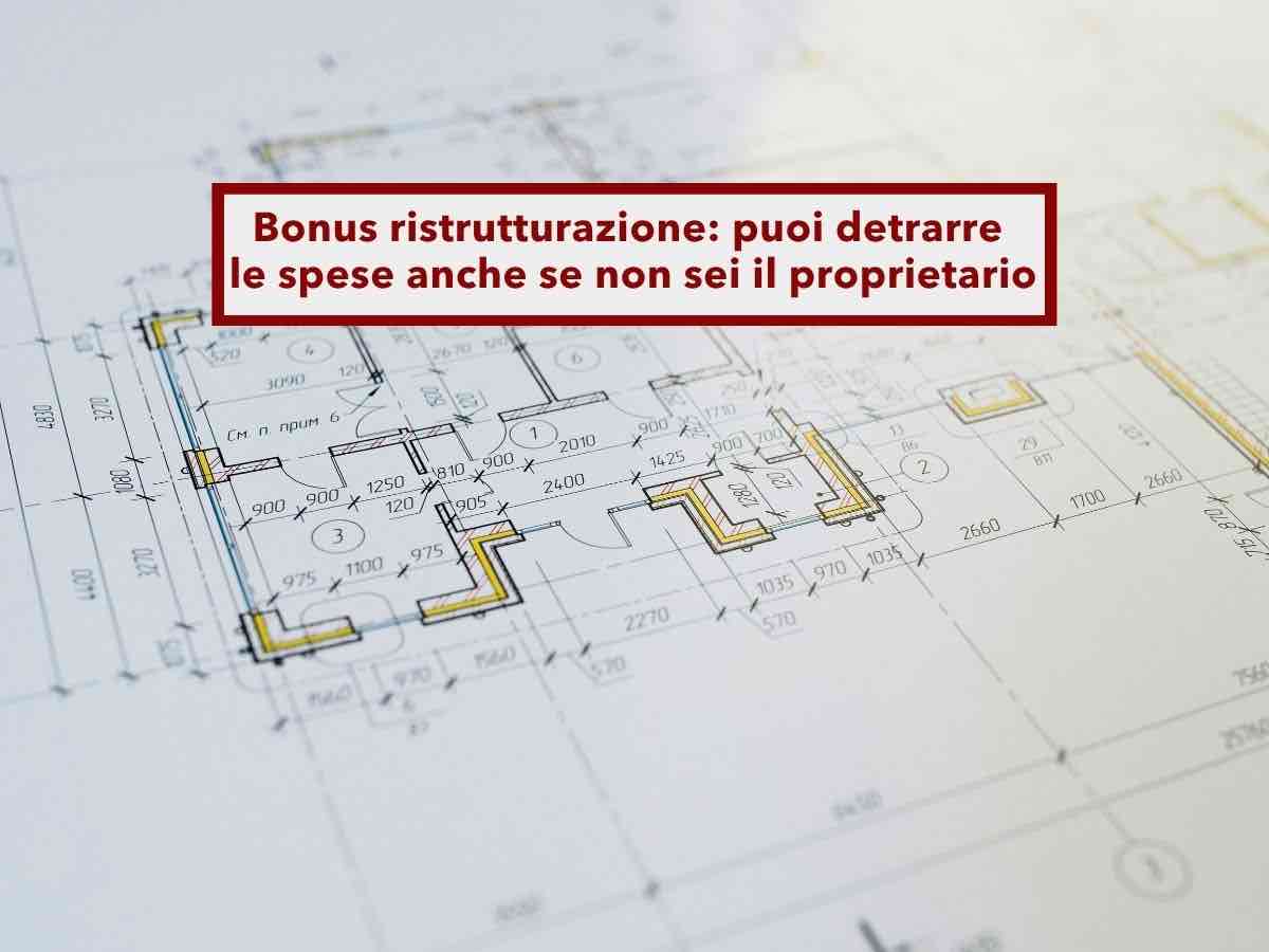 Bonus ristrutturazione, puoi detrarre le spese anche se non sei proprietario di casa, in pochi lo sanno: ecco come fare