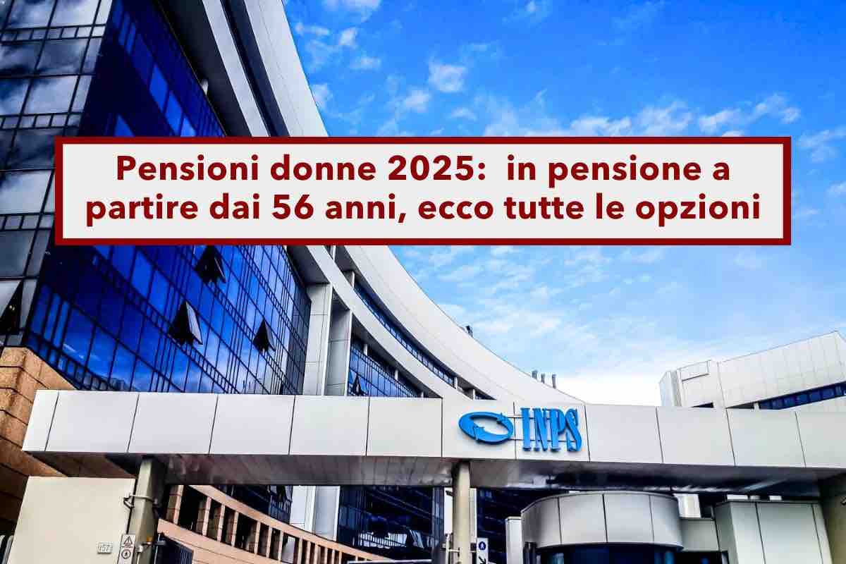 Pensione anticipata 2025, a partire dai 56 anni: ecco tutti i vantaggi e le novit per le donne nella Legge di Bilancio