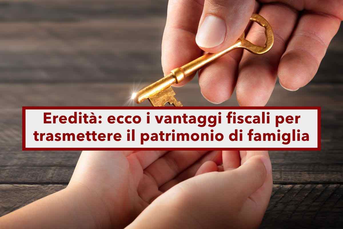 Eredit, come mettere in sicurezza il patrimonio e sfruttare tutti i vantaggi fiscali per gli eredi: ecco gli strumenti