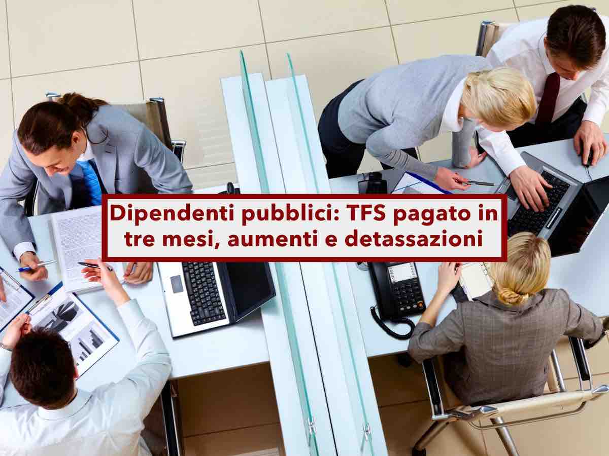 Dipendenti pubblici, si sblocca il TFS, verr pagato in tre mesi, in arrivo aumenti e detassazioni: ecco tutte le novit