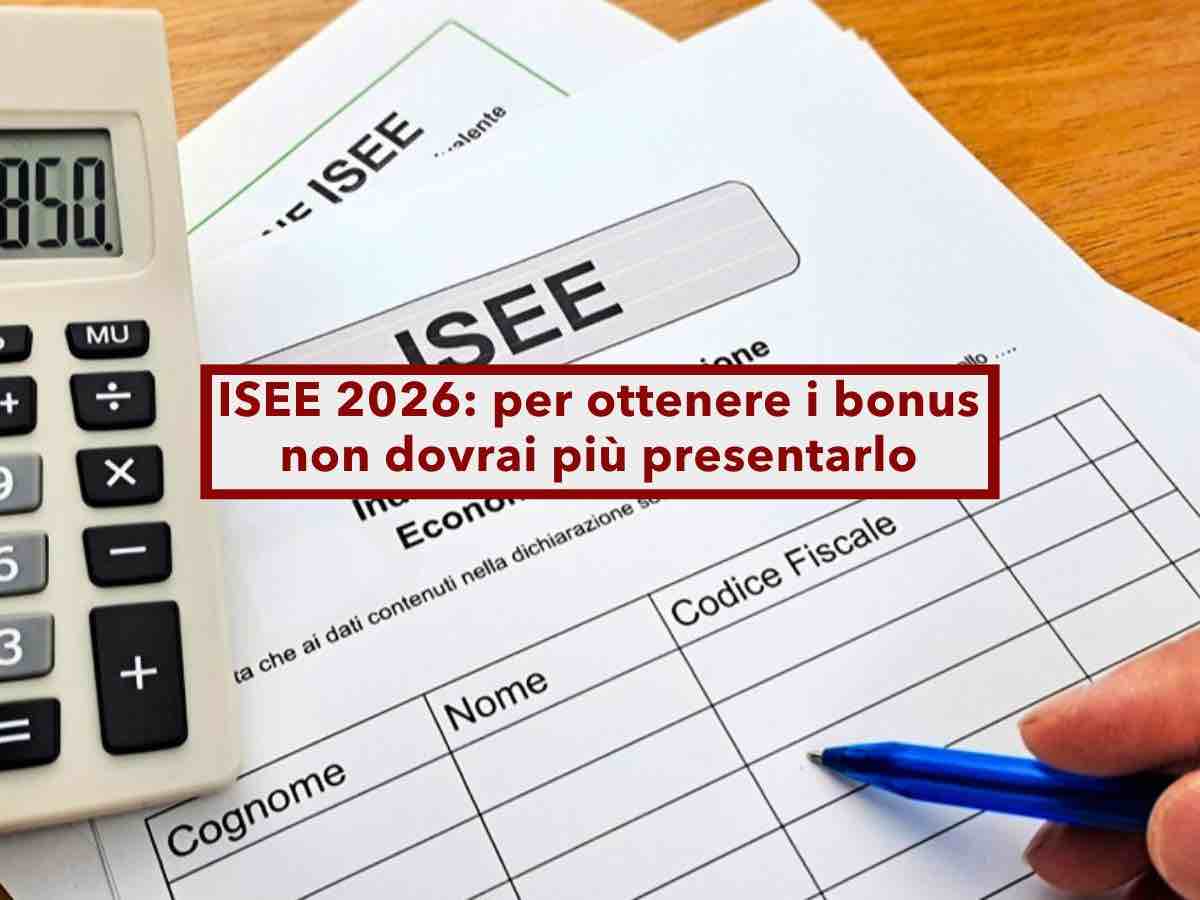 ISEE 2026, non dovrai pi� presentarlo per ottenere i bonus, i dati saranno acquisiti automaticamente: ecco come funziona