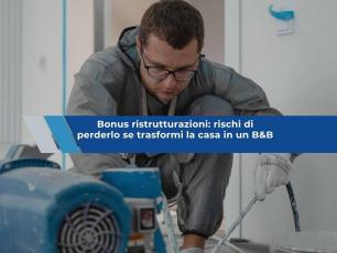 Bonus ristrutturazione, rischi di perderlo se dopo i lavori trasformi la casa in un B&B, ma non sempre: ecco quando